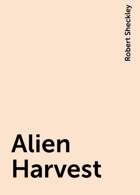 Alien Harvest, Robert Sheckley