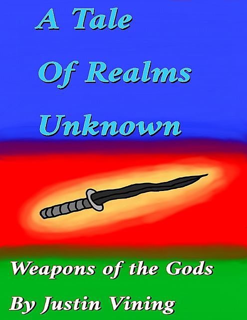 A Tale of Realms Unknown - Weapons of the Gods, Justin Vining