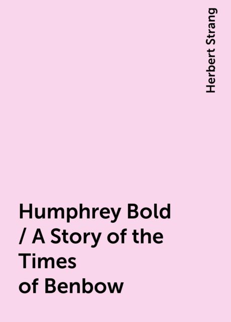 Humphrey Bold / A Story of the Times of Benbow, Herbert Strang