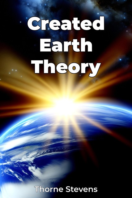 Created Earth Theory, Thorne Stevens