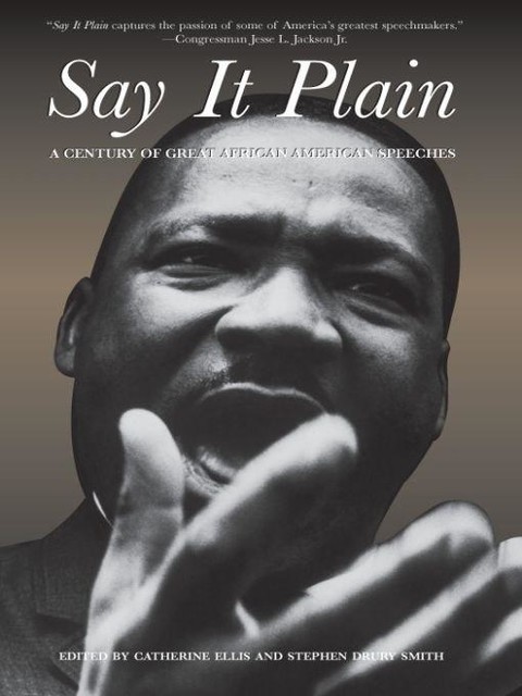 Say It Plain, Booker T.Washington, John Franklin, Walter White, Marcus Garvey, Martin King, Charles Houston, Dick Gregory, Stokely Carmichael, Howard Thurman, Shirley Chisholm, Thurgood Marshall, Barbara Jord, Fannie Lou Hamer, Mary McLeod Bethune