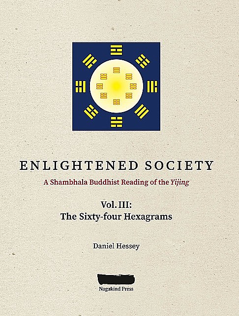 ENLIGHTENED SOCIETY A Shambhala Buddhist Reading of the Yijing, Daniel Hessey