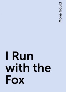 I Run with the Fox, Mona Gould