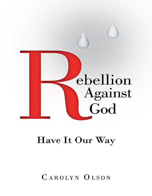 Rebellion Against God: Have It Our Way, Carolyn Olson