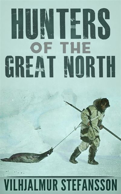 Hunters Of The Great North, Vilhjalmur Stefansson