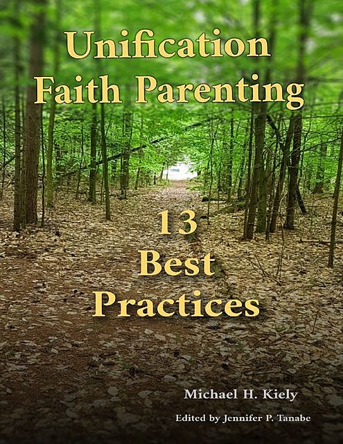Unification Faith Parenting: 13 Best Practices, Jennifer P.Tanabe, Michael H. Kiely
