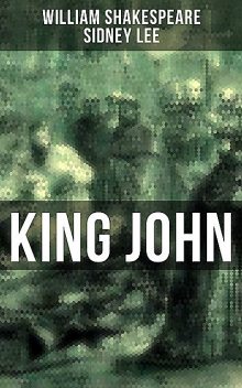 KING JOHN, William Shakespeare, Sidney Lee