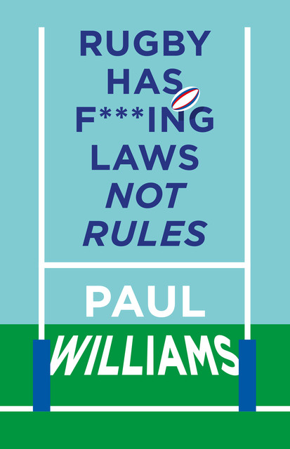 Rugby Has F***ing Laws, Not Rules, Paul Williams