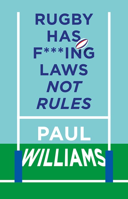 Rugby Has F***ing Laws, Not Rules, Paul Williams