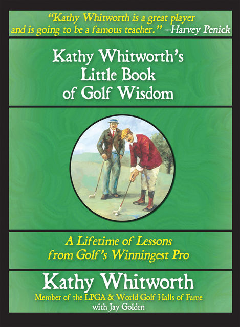 Kathy Whitworth's Little Book of Golf Wisdom, Jay Golden, Kathy Whitworth