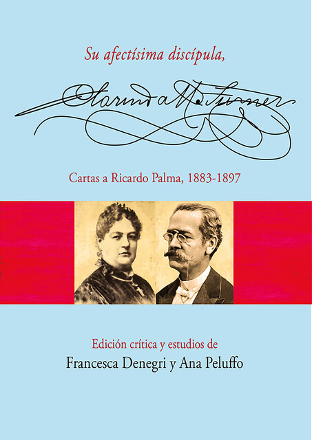 Su afectísima discípula, Clorinda Matto de Turner. Cartas a Ricardo Palma, 1883–1897, Ana Peluffo