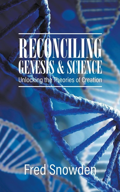 Reconciling Genesis and Science, Fred Snowden