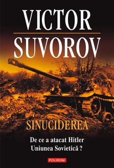 Sinuciderea. De ce a atacat Hitler Uniunea Sovietică, Suvorov Victor