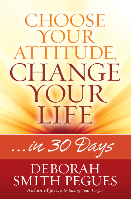 Choose Your Attitude, Change Your Life, Deborah Smith Pegues