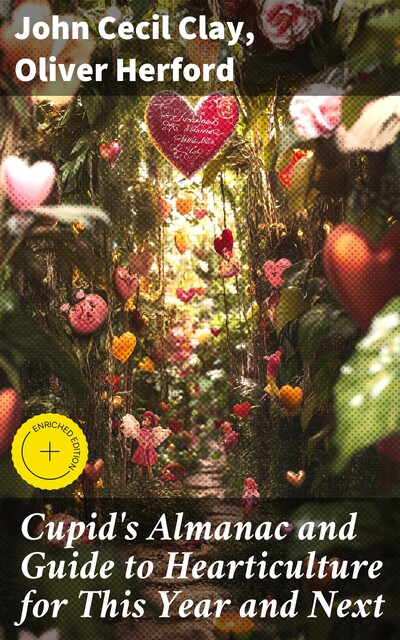 Cupid's Almanac and Guide to Hearticulture for This Year and Next, Oliver Herford, John Cecil Clay