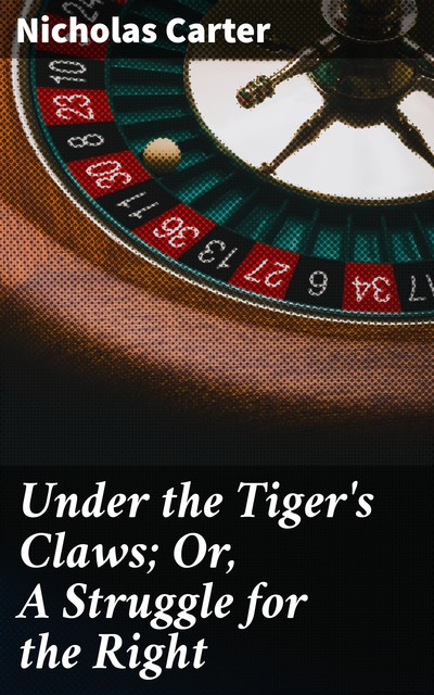 Under the Tiger's Claws; Or, A Struggle for the Right, Nicholas Carter