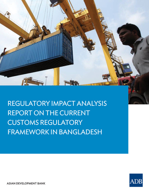 Regulatory Impact Analysis Report on the Current Customs Regulatory Framework in Bangladesh, Asian Development Bank