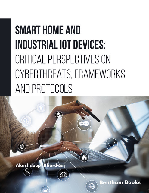 Smart Home and Industrial IoT Devices: Critical Perspectives on Cyberthreats, Frameworks and Protocols, Akashdeep Bhardwaj