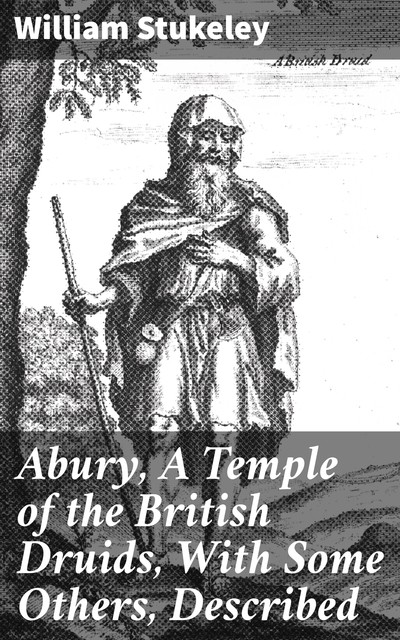 Abury, A Temple of the British Druids, With Some Others, Described, William Stukeley