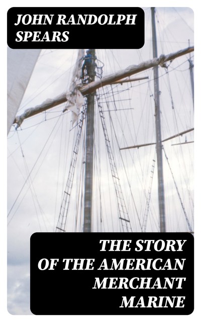 The Story of the American Merchant Marine, John Randolph Spears