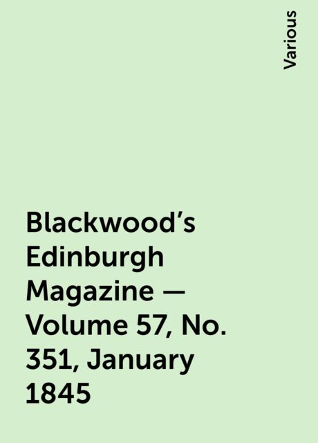 Blackwood's Edinburgh Magazine — Volume 57, No. 351, January 1845, Various