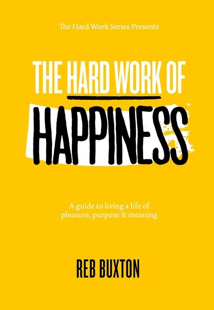 The Hard Work Of Happiness, Reb Buxton