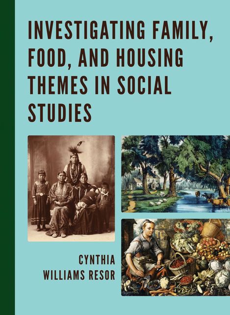 Investigating Family, Food, and Housing Themes in Social Studies, Cynthia Williams Resor