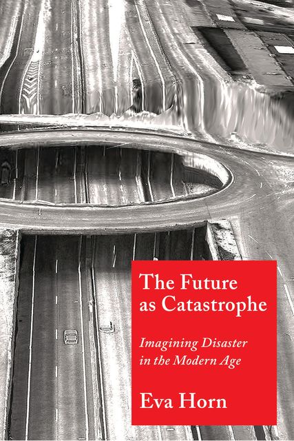 The Future as Catastrophe, Eva Horn
