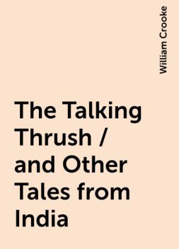 The Talking Thrush / and Other Tales from India, William Crooke