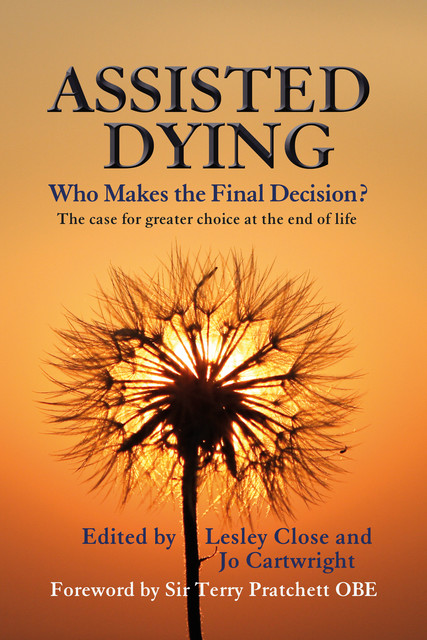 Assisted Dying: Who Makes The Final Decision, Terry David John Pratchett, Jo Cartwright, Lesley Ann Close