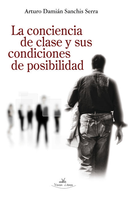 La conciencia de clase y sus condiciones de posibilidad, Arturo Damián Sanchis Serra