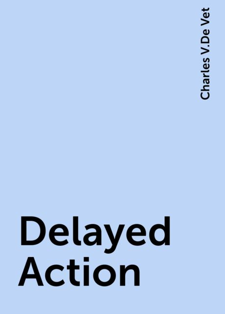 Delayed Action, Charles V.De Vet