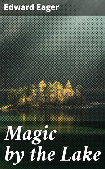 Magic by the Lake, Edward Eager