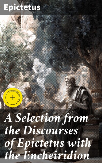 A Selection from the Discourses of Epictetus with the Encheiridion, Epictetus
