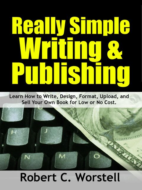 Really Simple Writing & Publishing, Robert C.Worstell