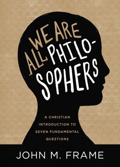 We Are All Philosophers, John Frame