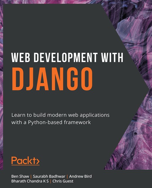 Web Development with Django, Andrew Bird, Saurabh Badhwar, Ben Shaw, Bharath Chandra K S, Chris Guest