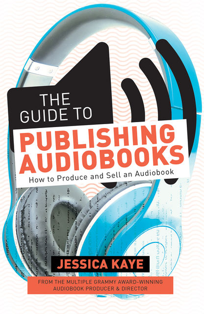 The Guide to Publishing Audiobooks, Jessica Kaye