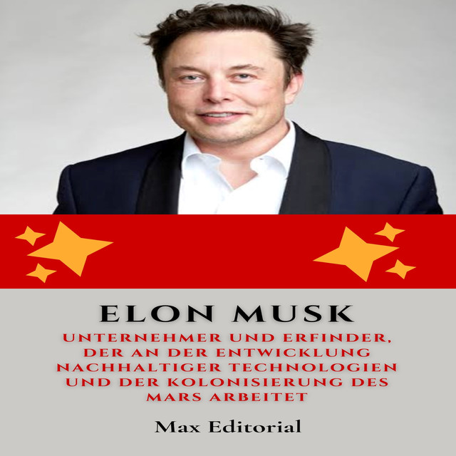 Elon Musk : Unternehmer und Erfinder, der an der Entwicklung nachhaltiger Technologien und der Kolonisierung des Mars arbeitet, Max Editorial