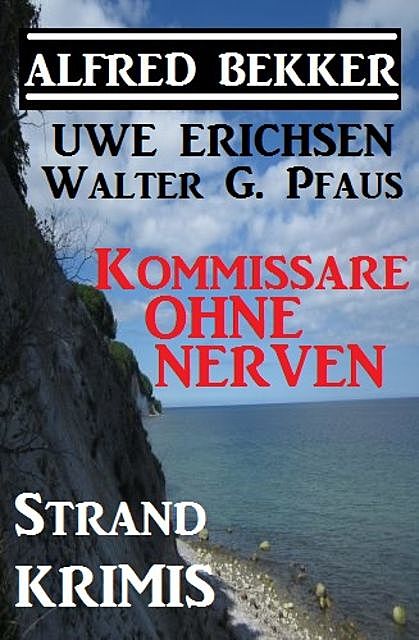 Kommissare ohne Nerven: Strand-Krimis, Alfred Bekker, Uwe Erichsen, Walter G. Pfaus