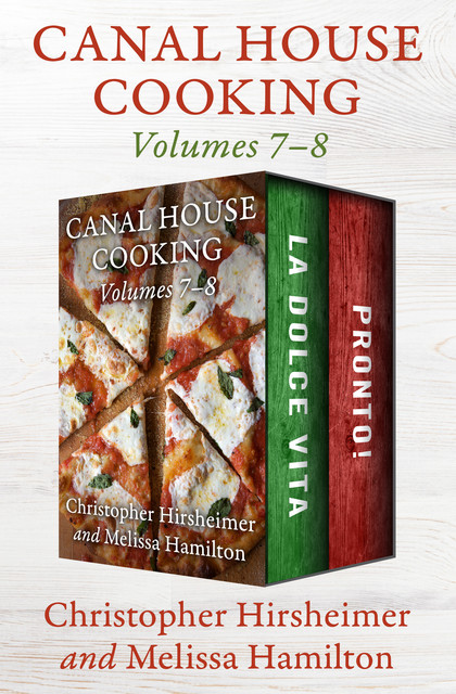 Canal House Cooking Volumes 7–8, Christopher Hirsheimer, Melissa Hamilton
