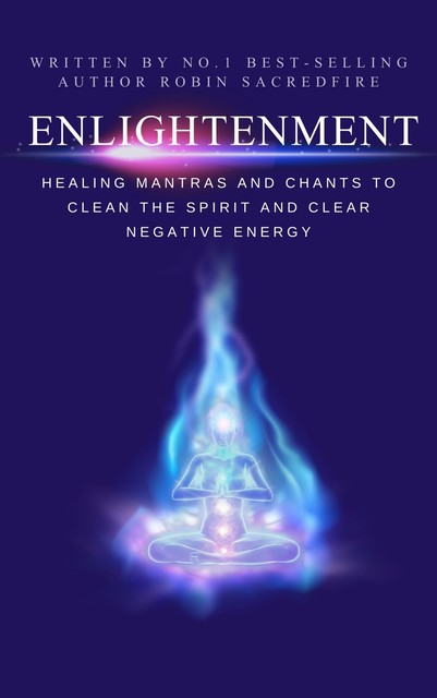 Enlightenment: Healing Mantras and Chants to Clean the Spirit and Clear Negative Energy, Robin Sacredfire