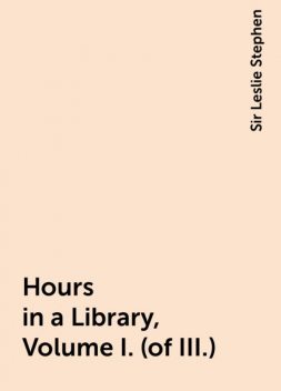 Hours in a Library, Volume I. (of III.), Sir Leslie Stephen