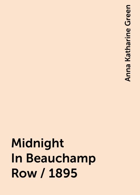 Midnight In Beauchamp Row / 1895, Anna Katharine Green