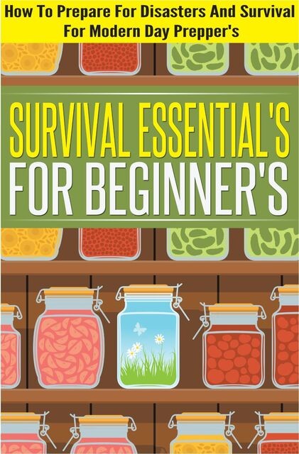 Survival Essentials For Beginners – How To Prepare For Disasters And Survival For Modern Day Preppers, Evelyn Scott, Old Natural Ways