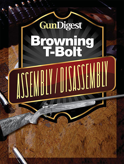 Gun Digest Browning T-Bolt Assembly/Disassembly Instructions, Kevin Muramatsu