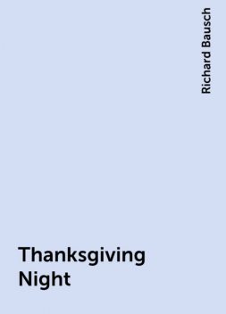 Thanksgiving Night, Richard Bausch