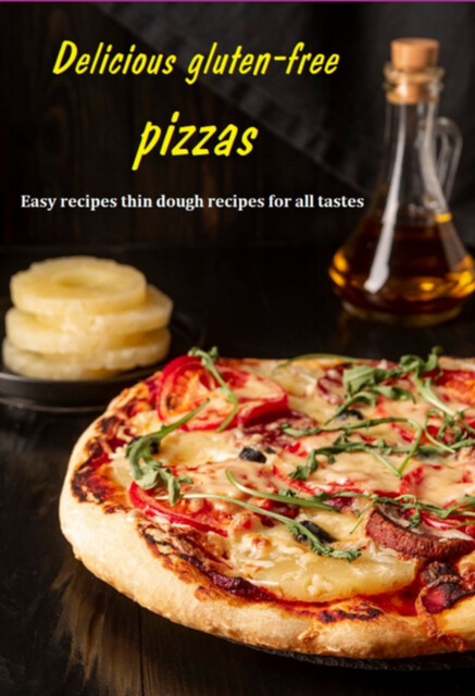 Delicious Gluten-free Pizzas Easy Recipes Thin Dough Recipes For All Tastes, Jideon Francisco Marques
