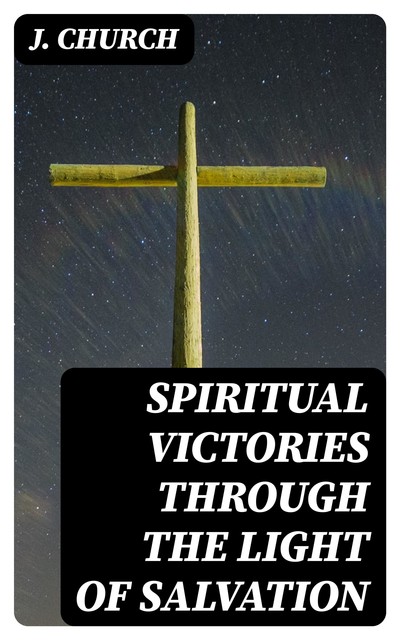 Spiritual Victories Through the Light of Salvation, J. Church