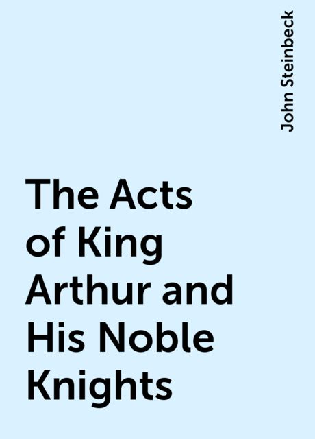 The Acts of King Arthur and His Noble Knights, John Steinbeck